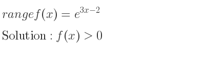The range of f(x)=e^{3x-2} is f(x)>0